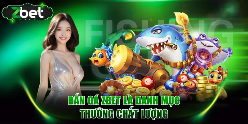 Bắn Cá ZBET là danh mục thưởng chất lượng