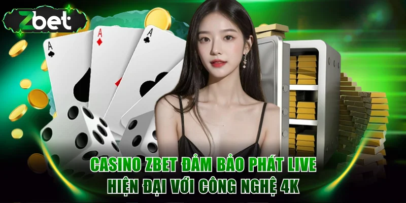 Casino ZBET đảm bảo phát live hiện đại với công nghệ 4K