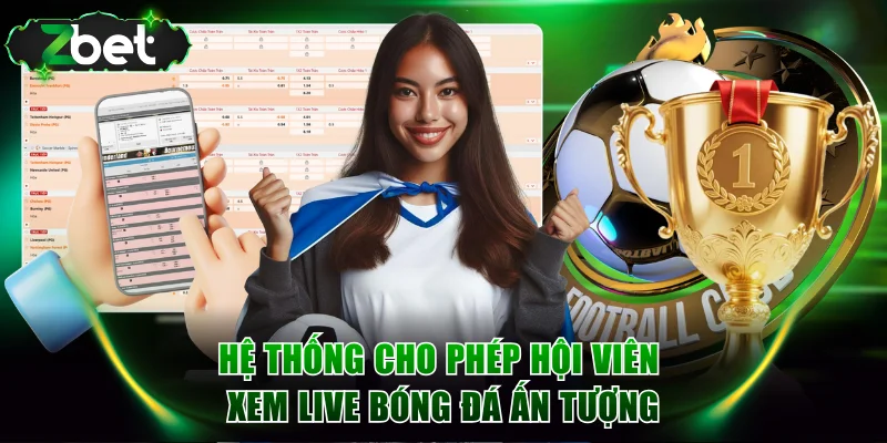 Hệ thống cho phép hội viên xem live bóng đá ấn tượng