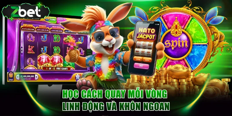 Học cách quay mỗi vòng linh động và khôn ngoan