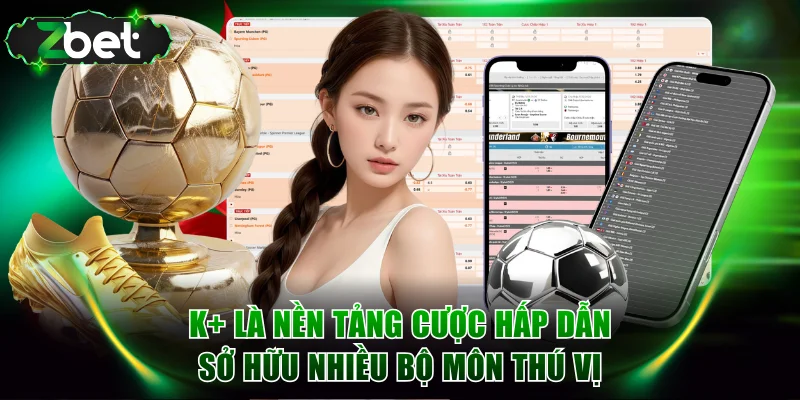 K+ là nền tảng cược hấp dẫn sở hữu nhiều bộ môn thú vị