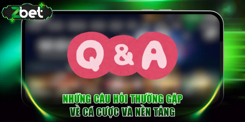 Những câu hỏi thường gặp về cá cược và nền tảng
