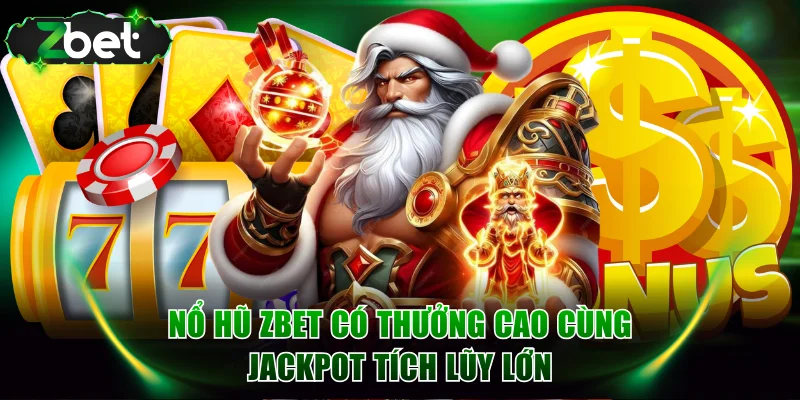 Nổ hũ ZBET có thưởng cao cùng jackpot tích lũy lớn
