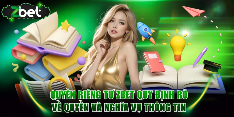 Quyền riêng tư ZBET quy định rõ về quyền và nghĩa vụ thông tin