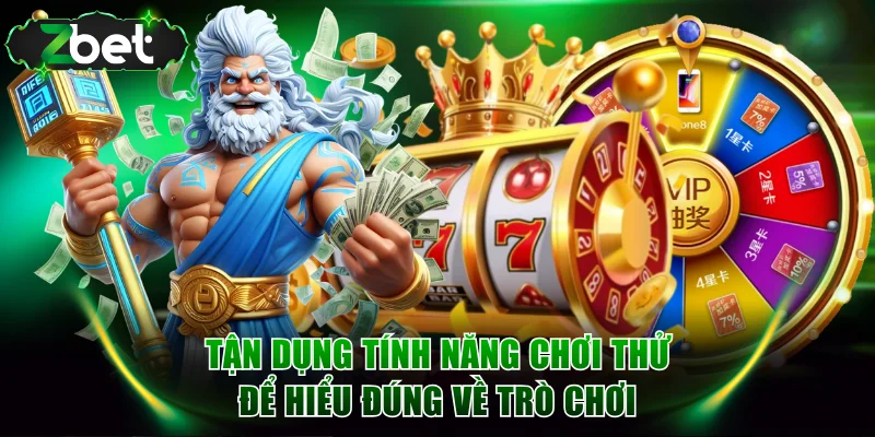 Tận dụng tính năng chơi thử để hiểu đúng về trò chơi